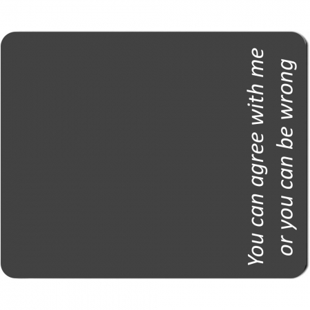 Mousepad "You can agree with me or you can be wrong!"