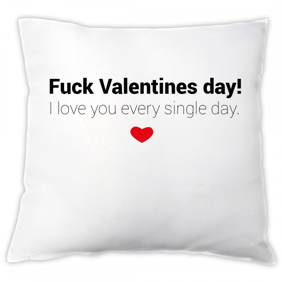 Kissen "Fuck Valentines day! I love you every single day."