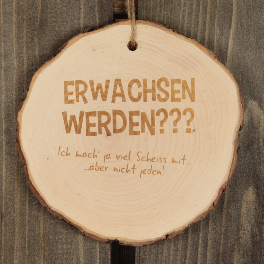 Baumscheibe "Erwachsen werden??? Ich mach ja viel Scheiß mit… aber nicht jeden!"